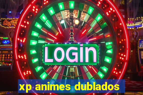 xp animes dublados